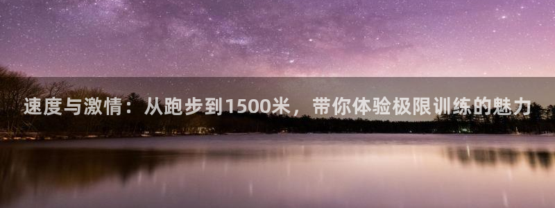 熊猫体育官网首页入口：速度与激情：从跑步到1500米，带你体验极限训练的魅力