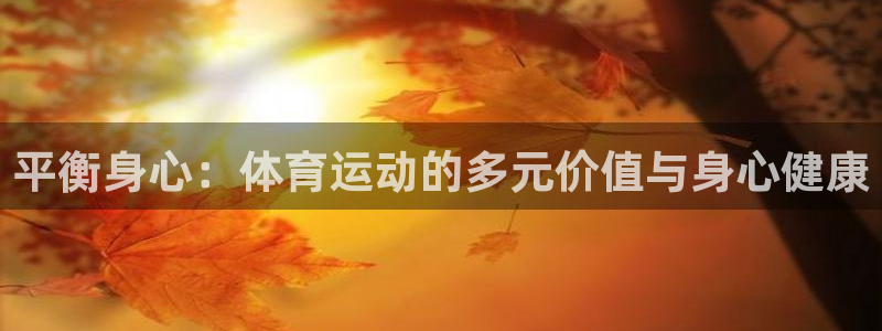 熊猫体育网址：平衡身心：体育运动的多元价值与身心健康